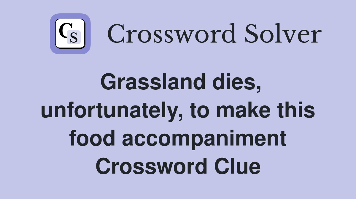 Grassland dies, unfortunately, to make this food accompaniment Crossword Clue