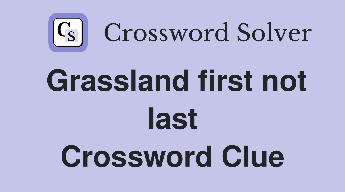 Grassland first not last Crossword Clue