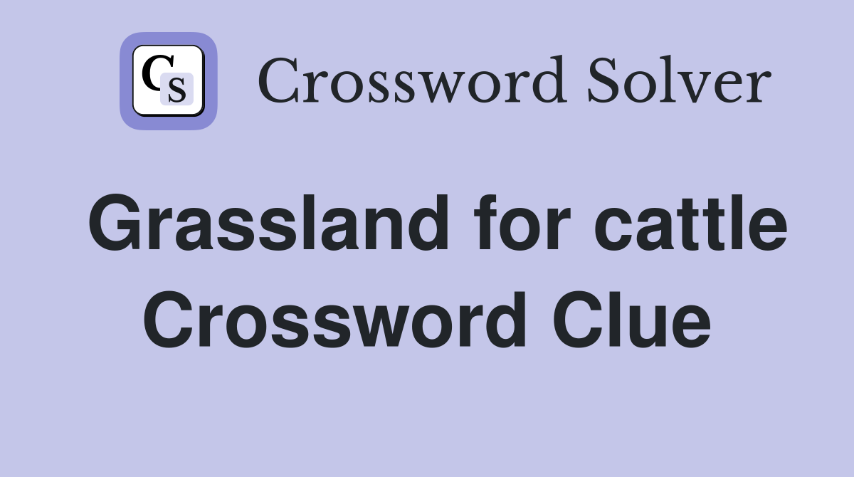 Grassland for cattle Crossword Clue