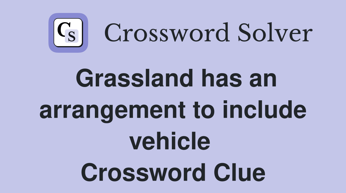 Grassland has an arrangement to include vehicle  Crossword Clue