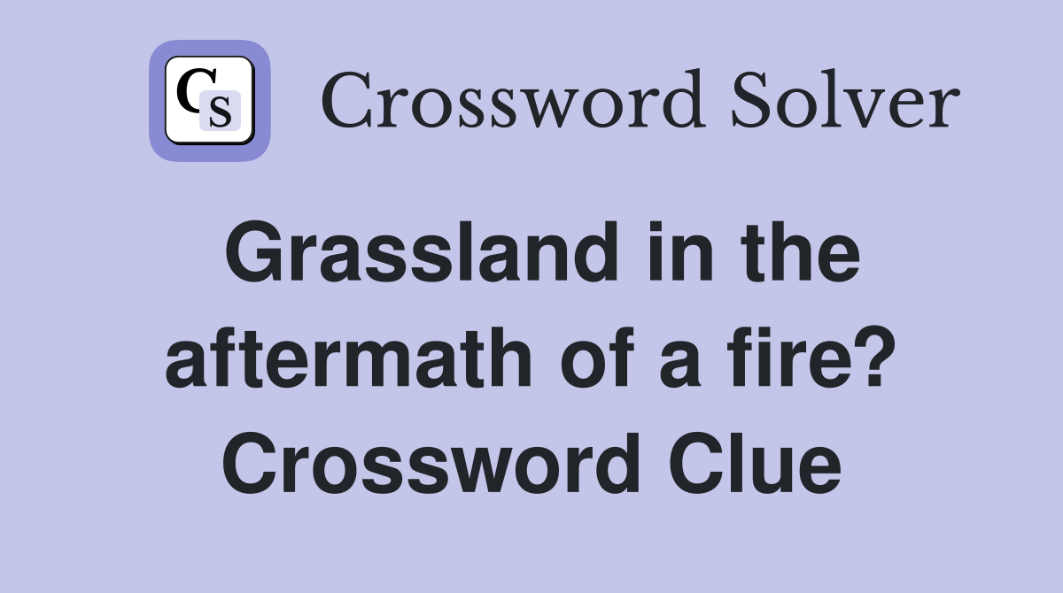 Grassland in the aftermath of a fire? Crossword Clue
