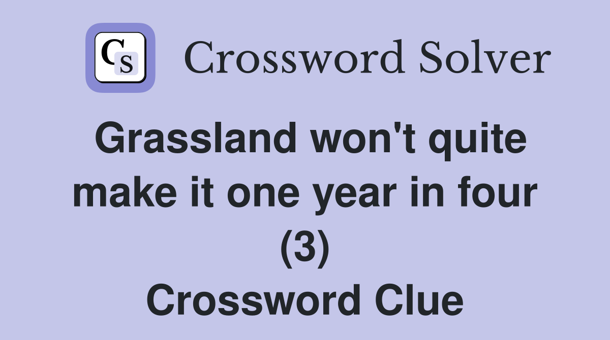 Grassland won't quite make it one year in four (3) Crossword Clue