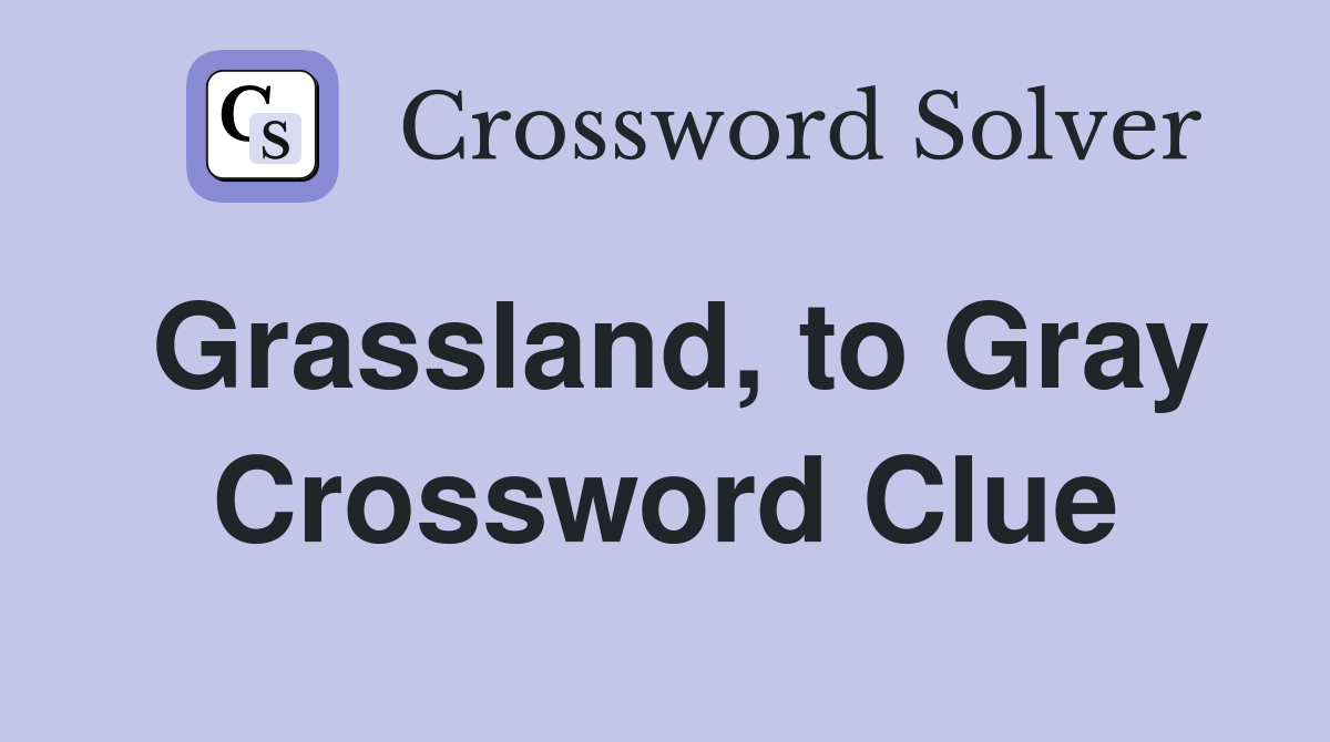 Grassland, to Gray Crossword Clue