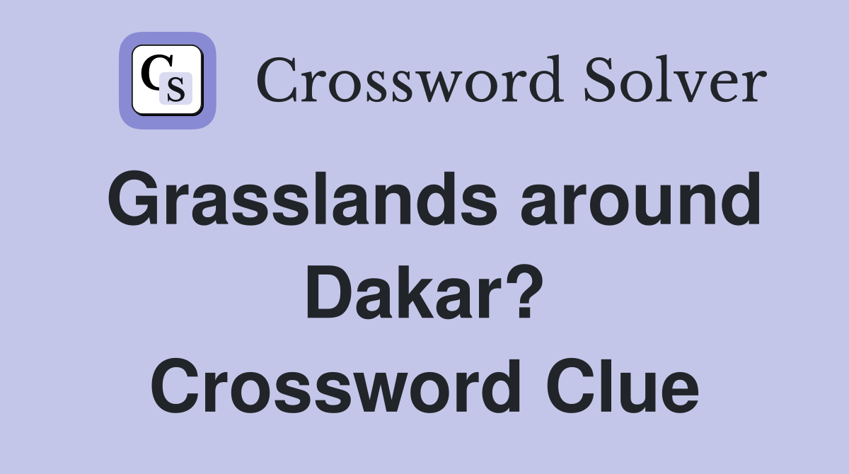 Grasslands around Dakar? Crossword Clue