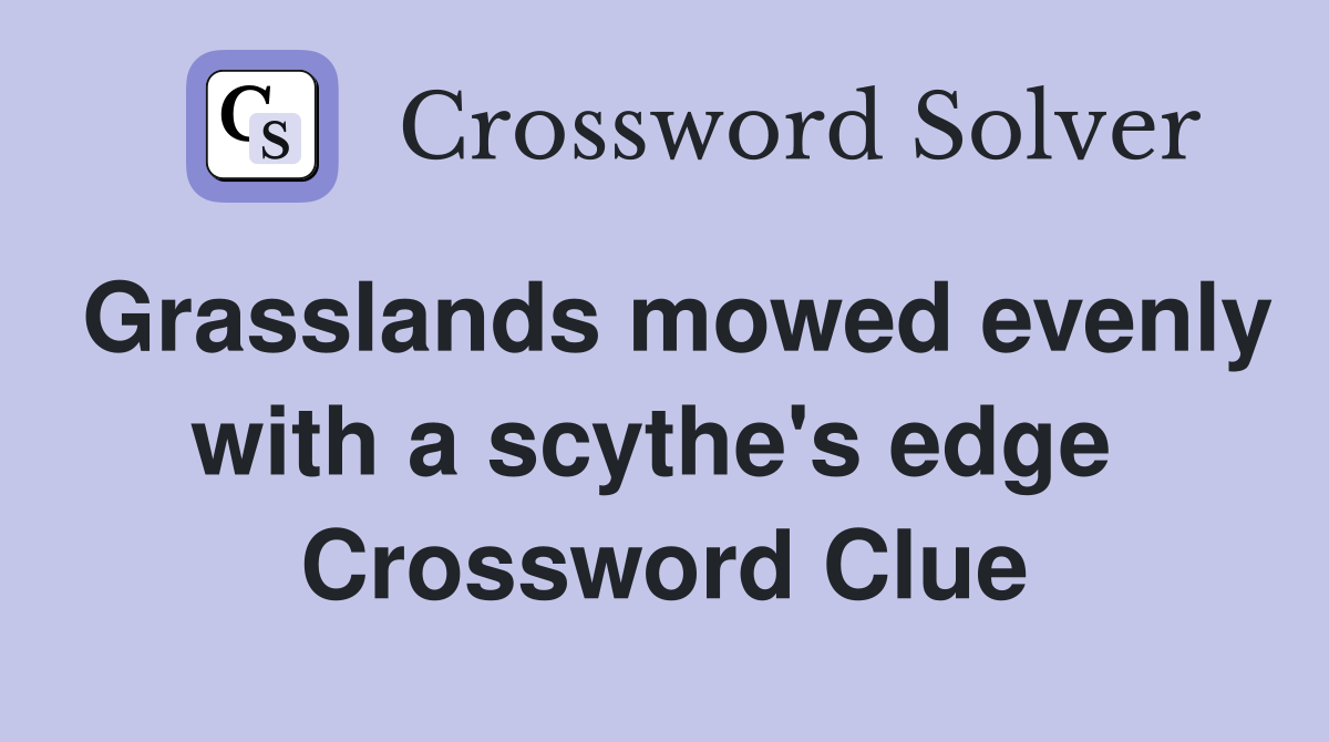 Grasslands mowed evenly with a scythe's edge  Crossword Clue