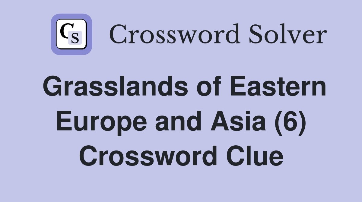 Grasslands of Eastern Europe and Asia (6) Crossword Clue