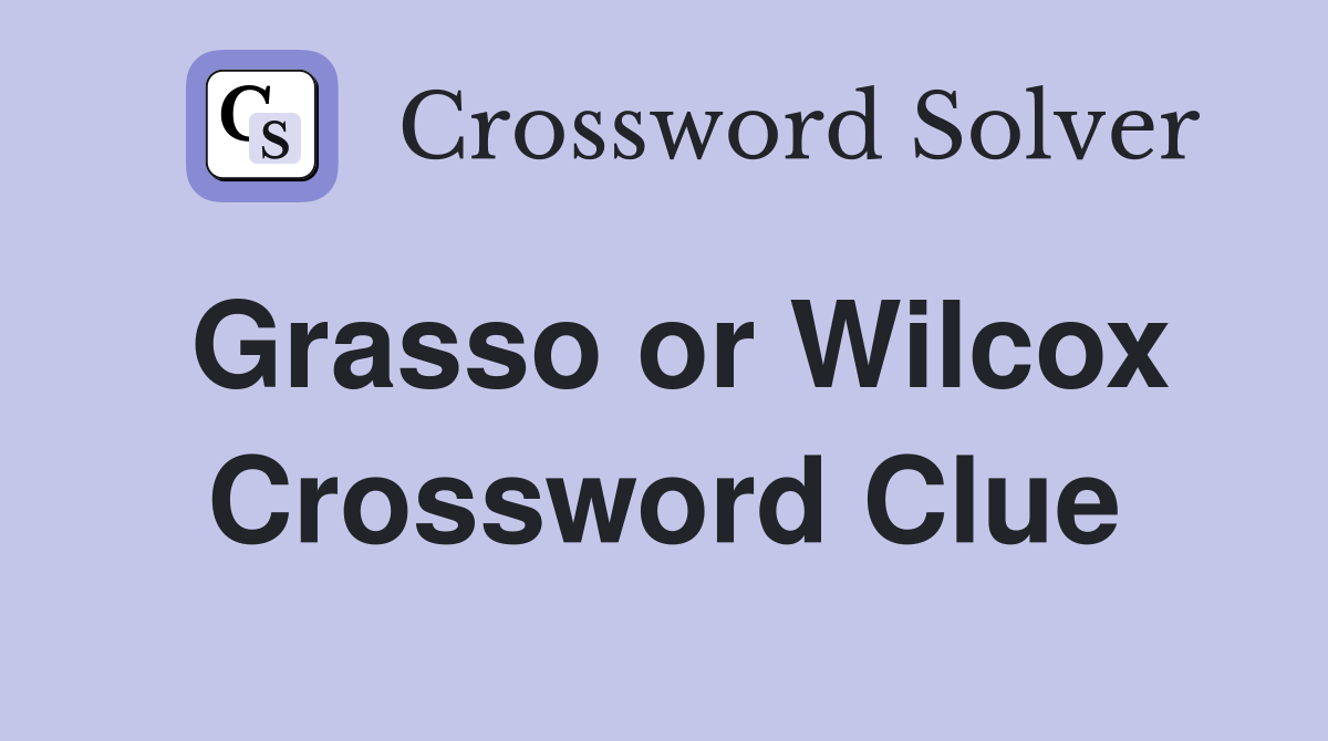 Grasso or Wilcox Crossword Clue