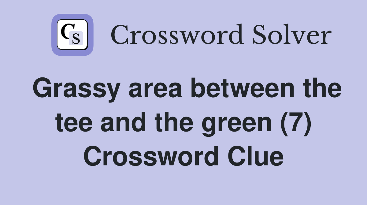 Grassy area between the tee and the green (7) Crossword Clue