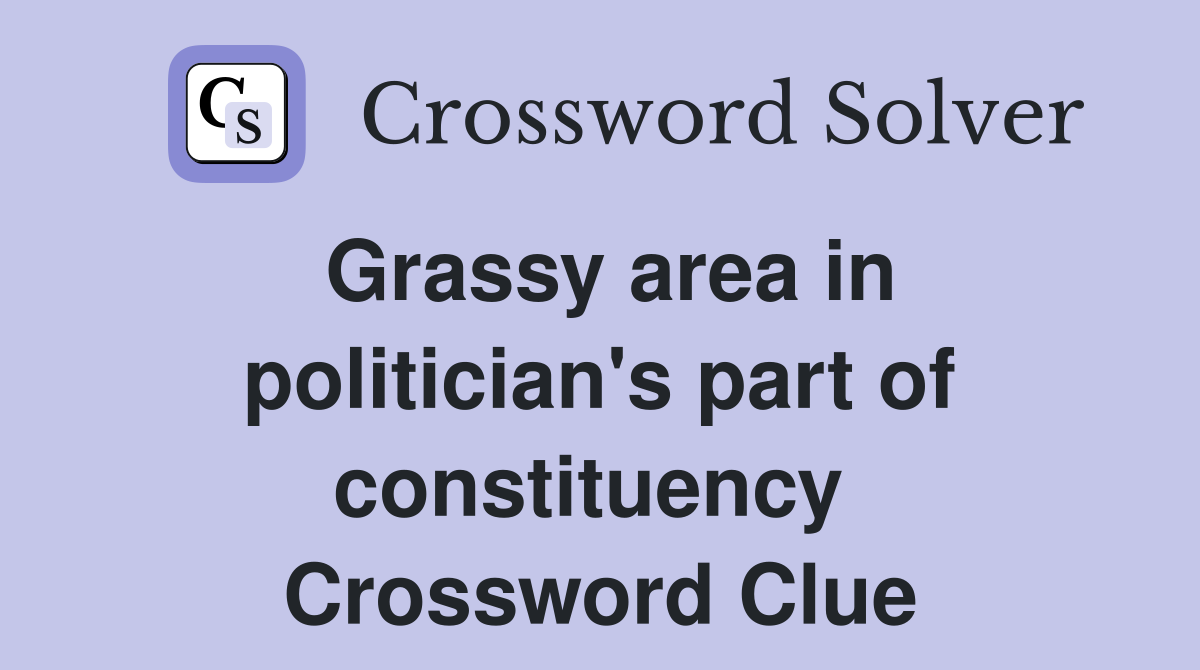 Grassy area in politician's part of constituency  Crossword Clue