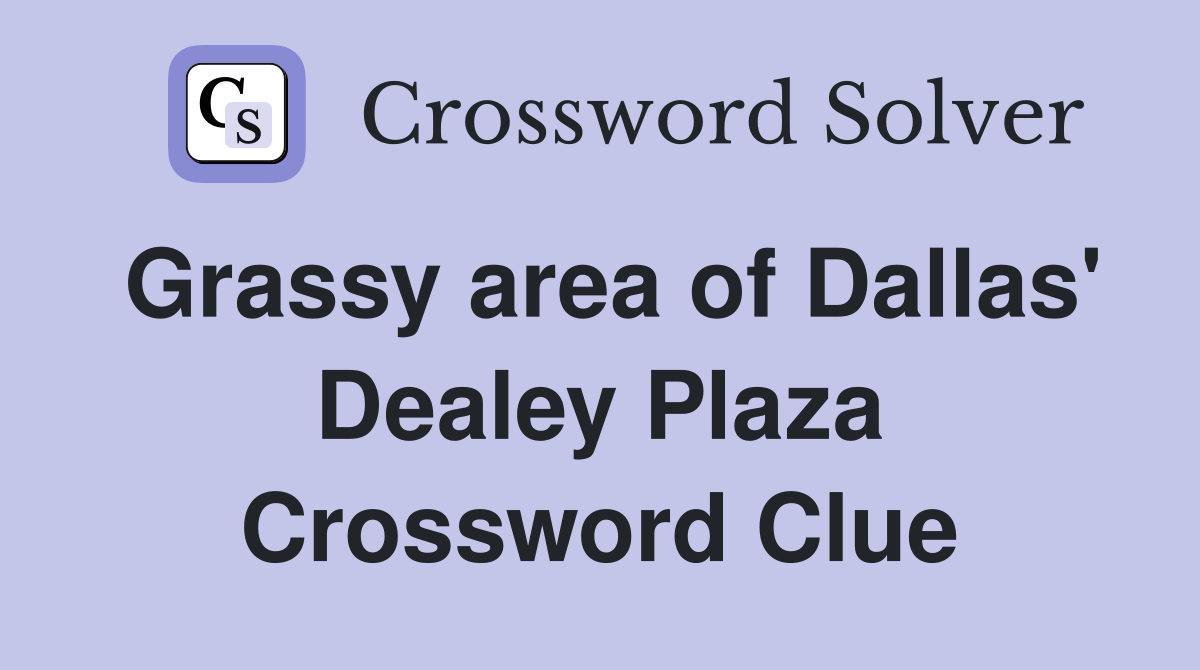 Grassy area of Dallas' Dealey Plaza Crossword Clue