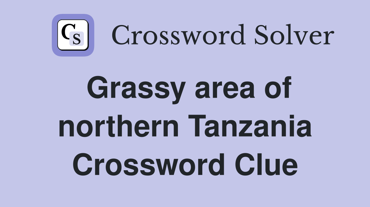 Grassy area of northern Tanzania Crossword Clue