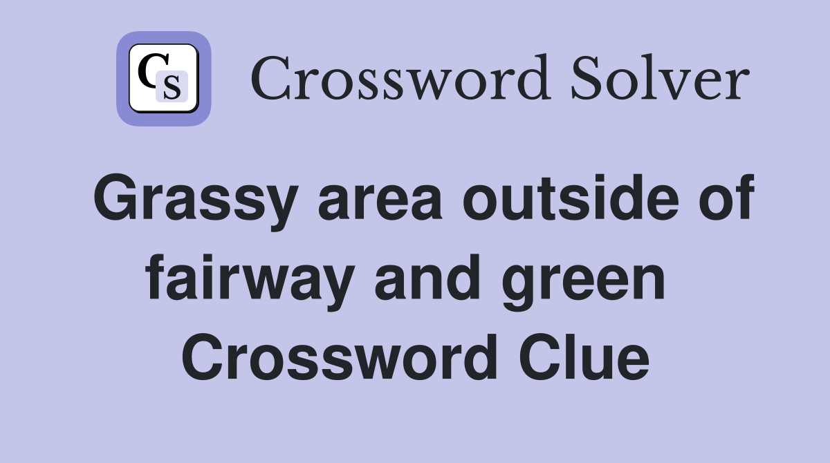 Grassy area outside of fairway and green  Crossword Clue