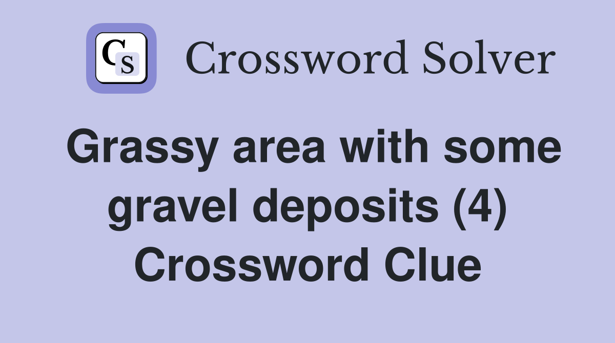 Grassy area with some gravel deposits (4) Crossword Clue