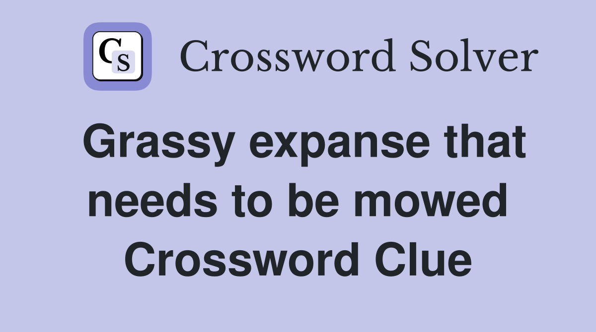 Grassy expanse that needs to be mowed Crossword Clue