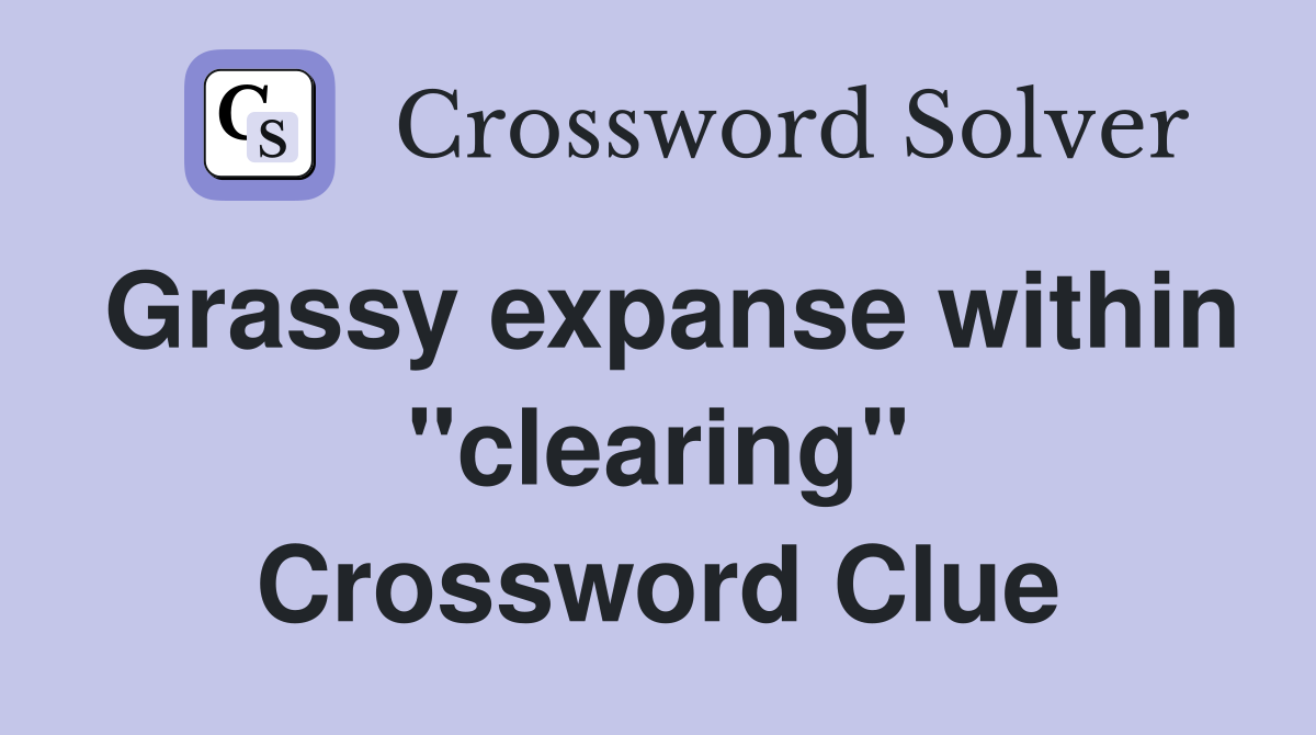Grassy expanse within "clearing" Crossword Clue