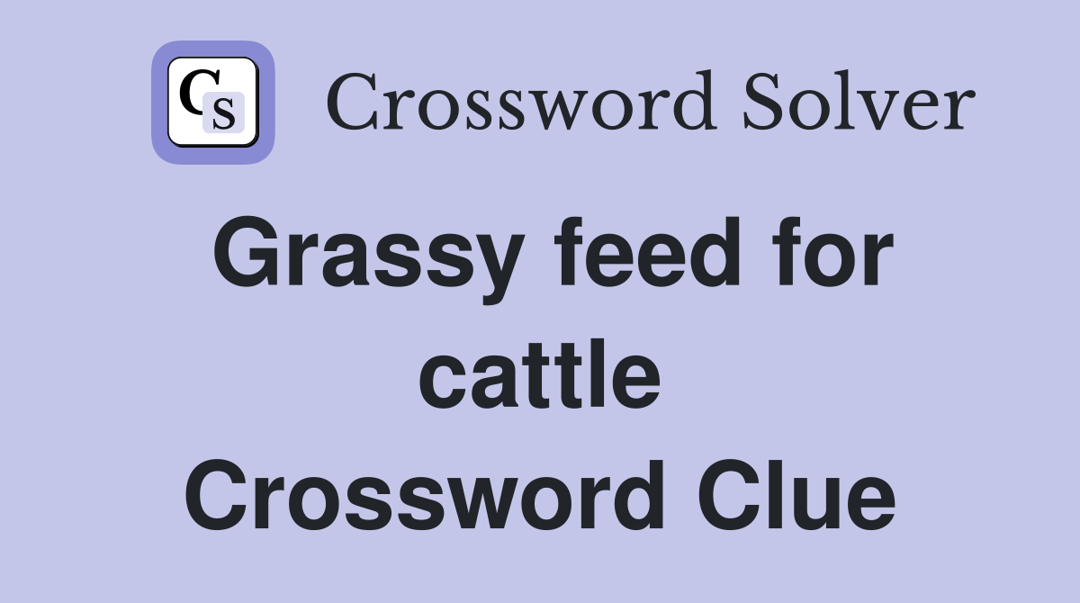 Grassy feed for cattle Crossword Clue