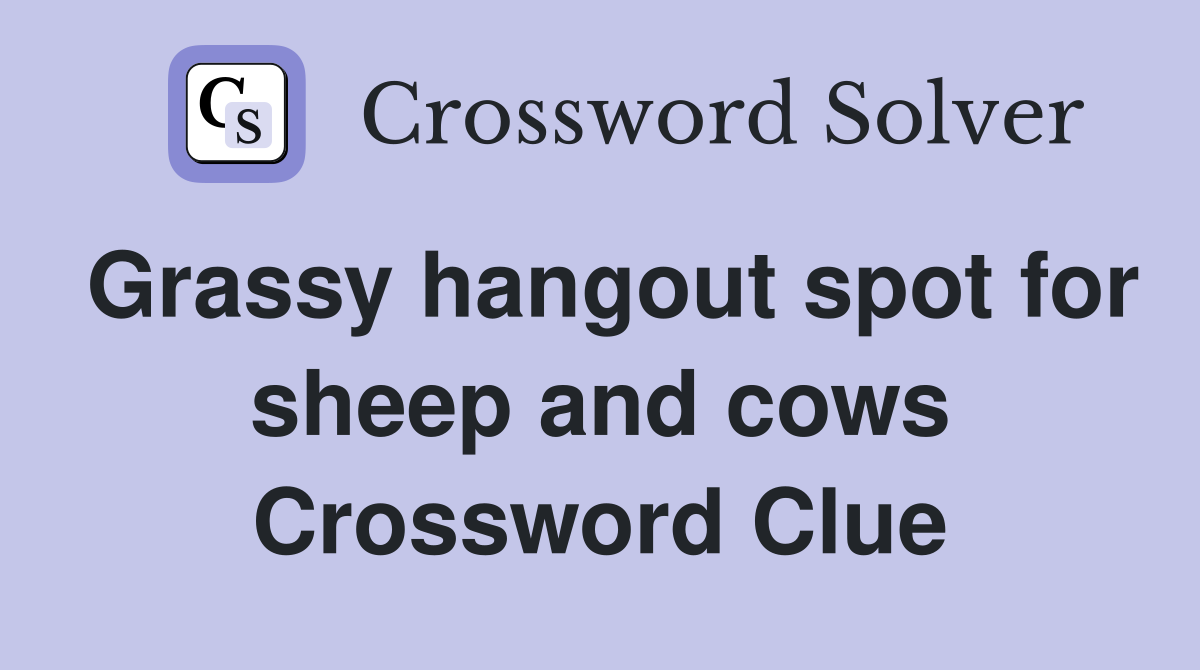 Grassy hangout spot for sheep and cows Crossword Clue