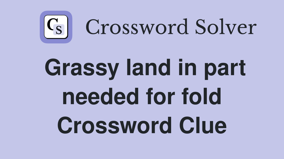 Grassy land in part needed for fold Crossword Clue