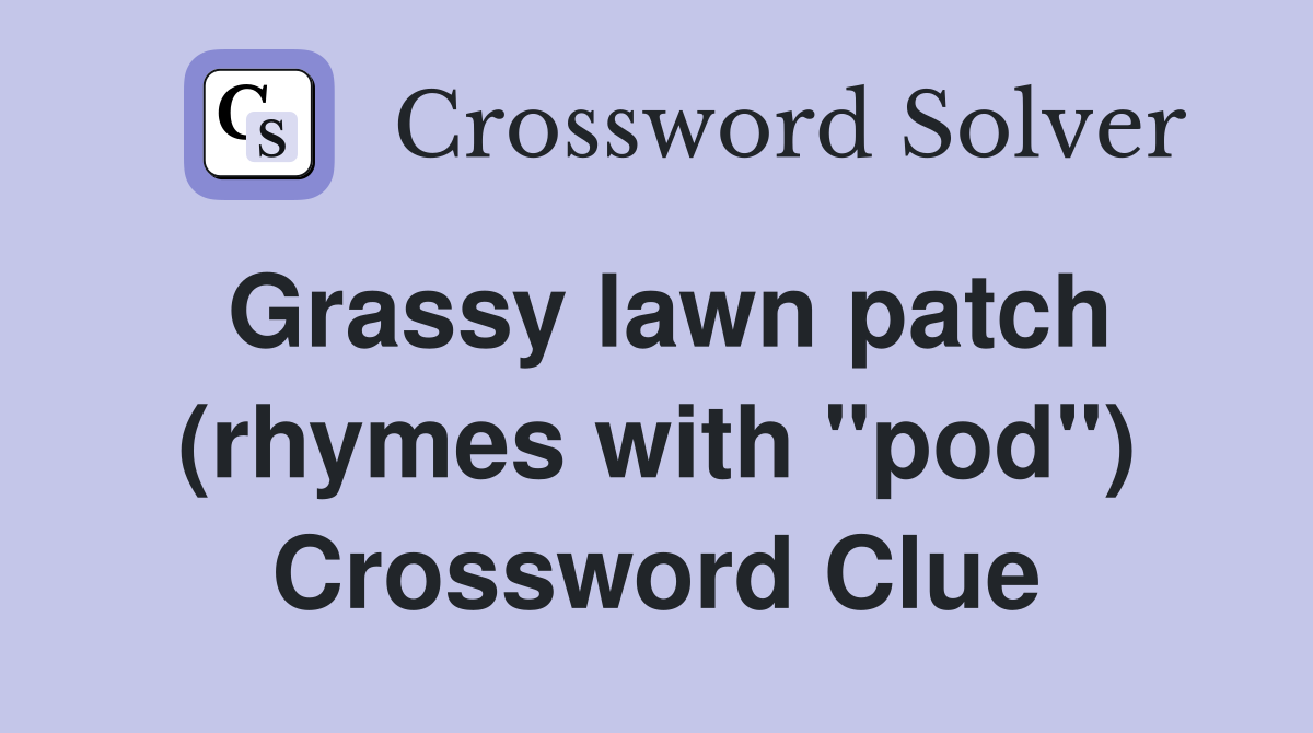 Grassy lawn patch (rhymes with "pod") Crossword Clue