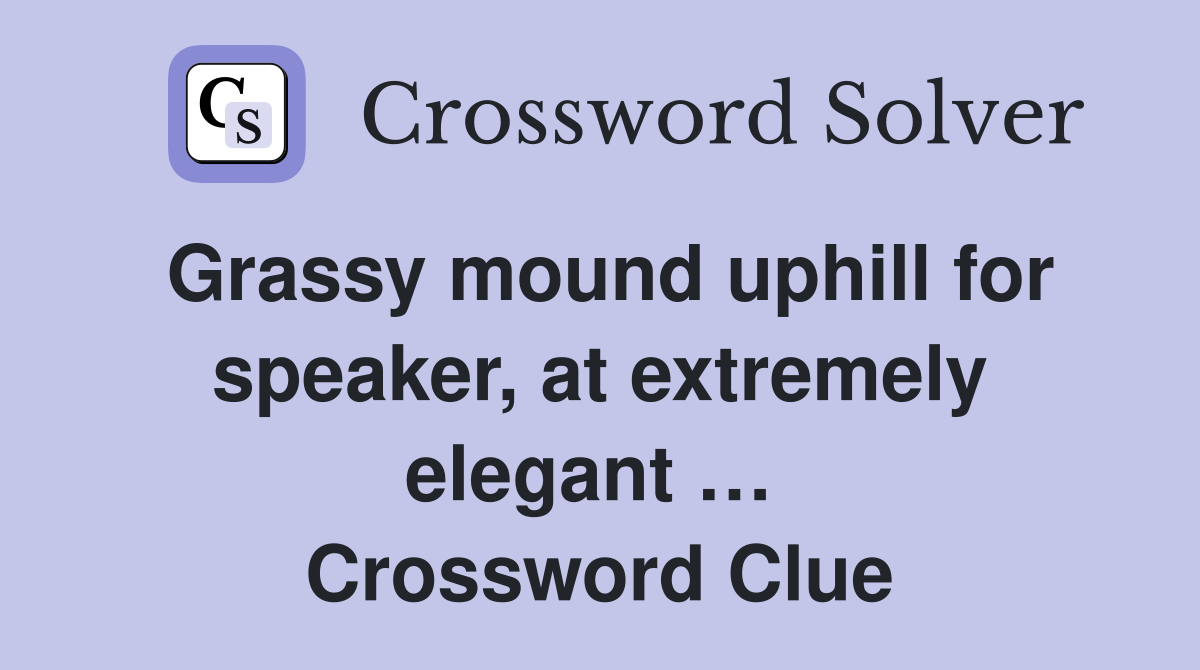 Grassy mound uphill for speaker, at extremely elegant …  Crossword Clue