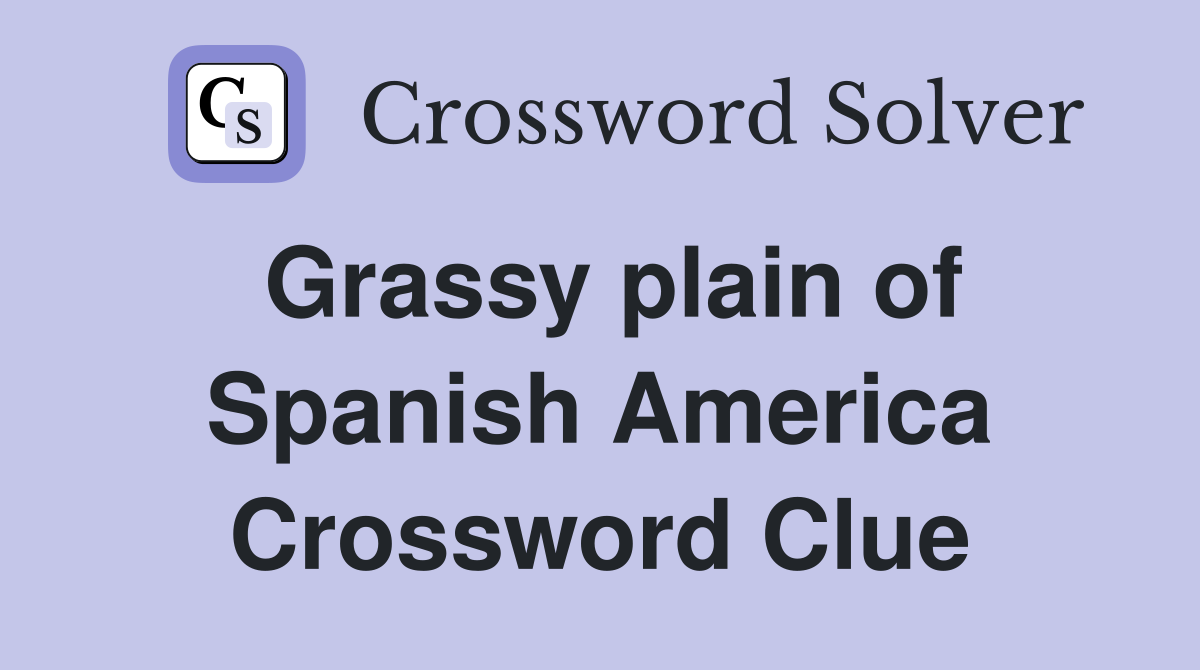 Grassy plain of Spanish America Crossword Clue
