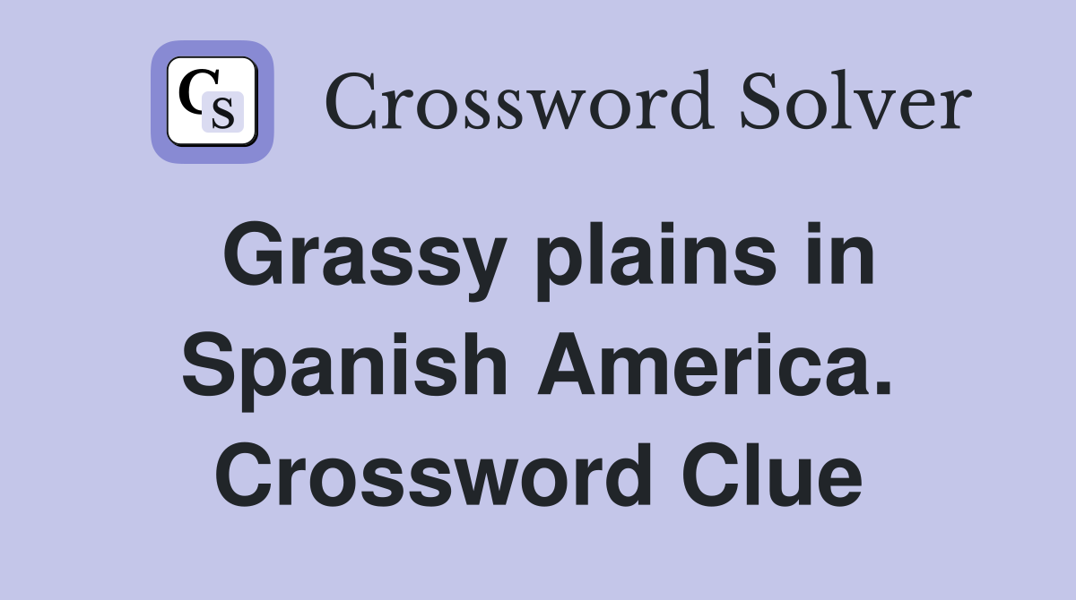 Grassy plains in Spanish America. Crossword Clue