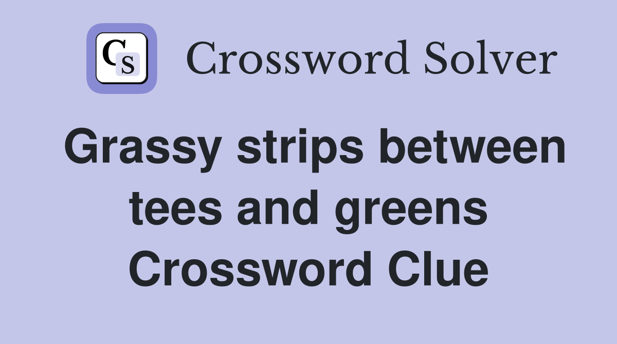 Grassy strips between tees and greens Crossword Clue