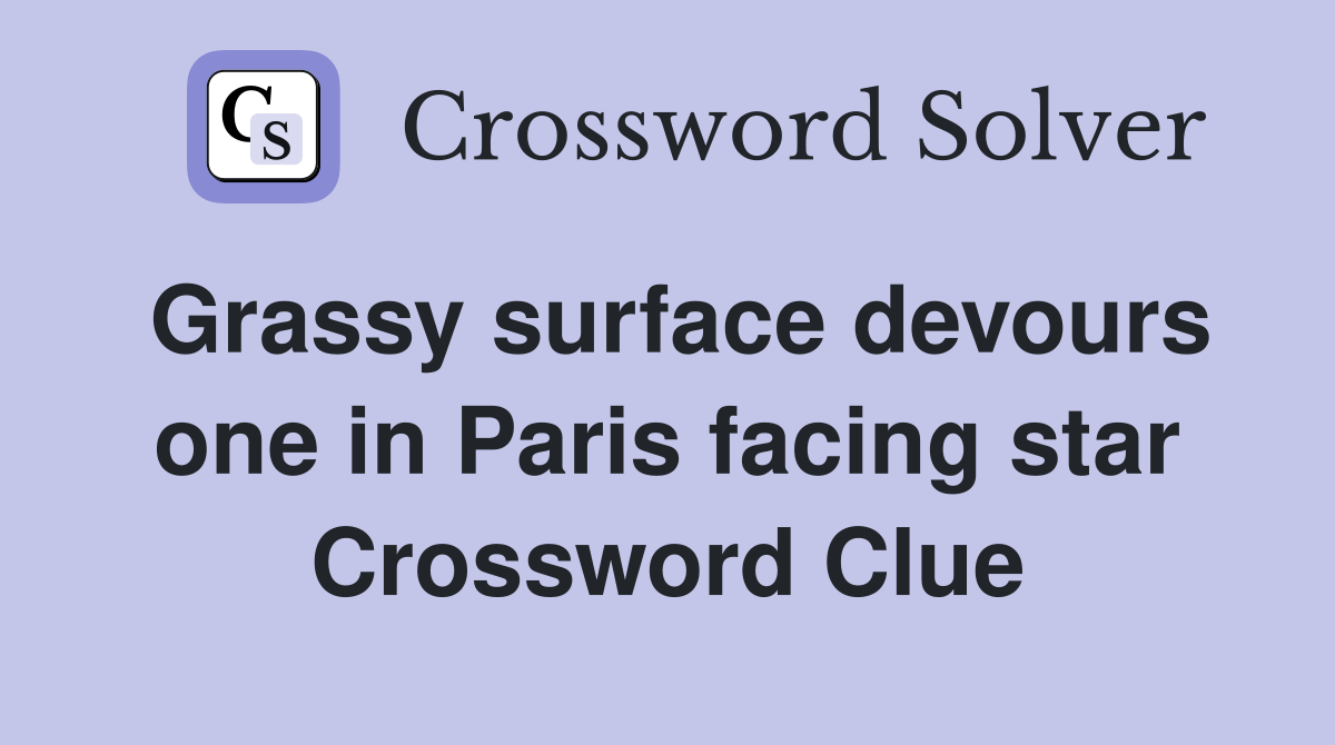 Grassy surface devours one in Paris facing star Crossword Clue