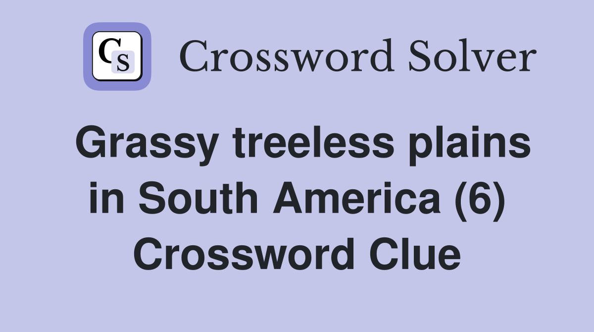 Grassy treeless plains in South America (6) Crossword Clue