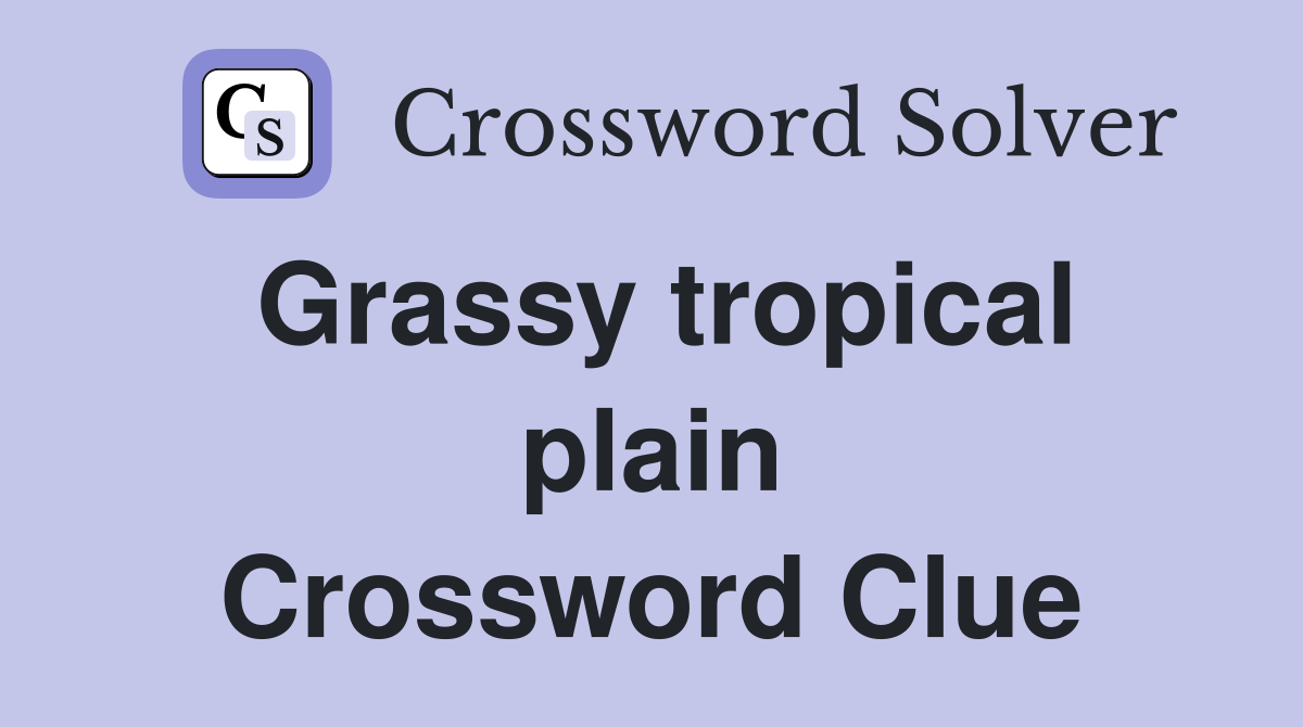 Grassy tropical plain Crossword Clue