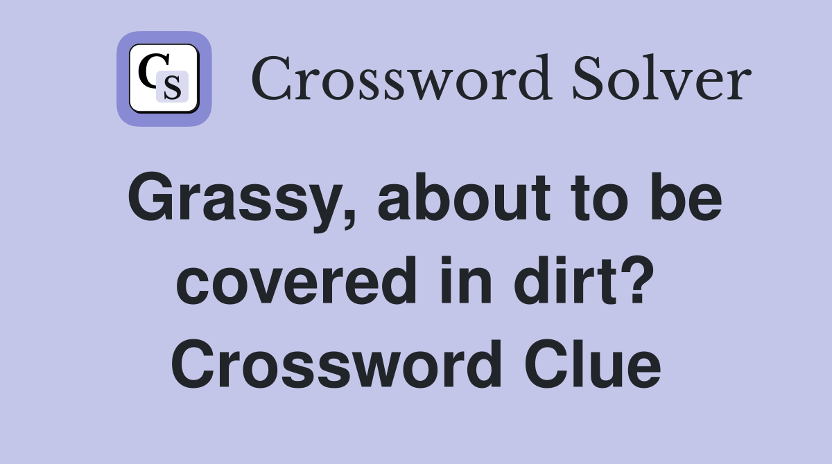 Grassy, about to be covered in dirt? Crossword Clue