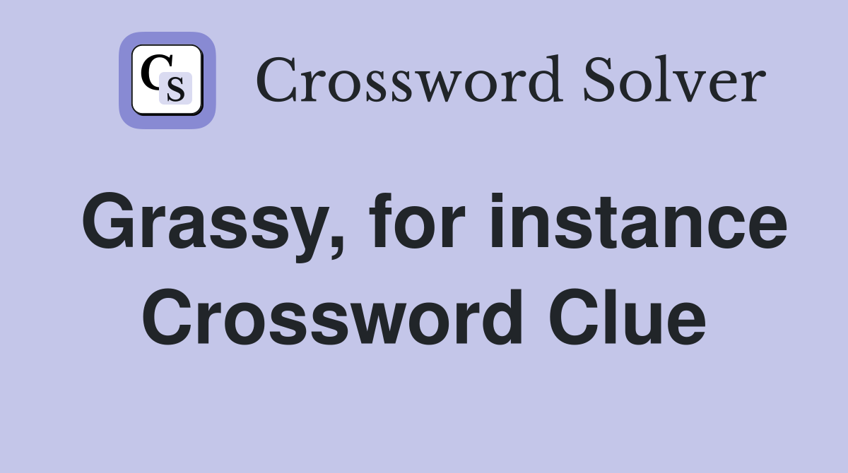 Grassy, for instance Crossword Clue