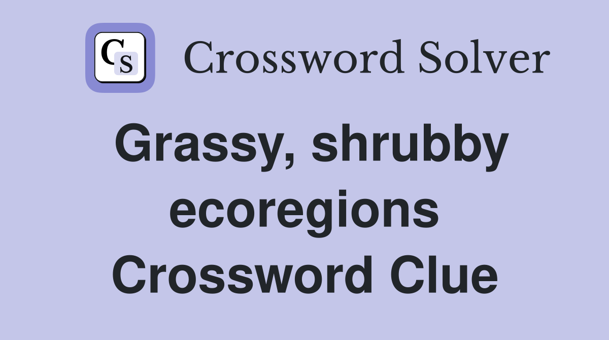 Grassy, shrubby ecoregions Crossword Clue