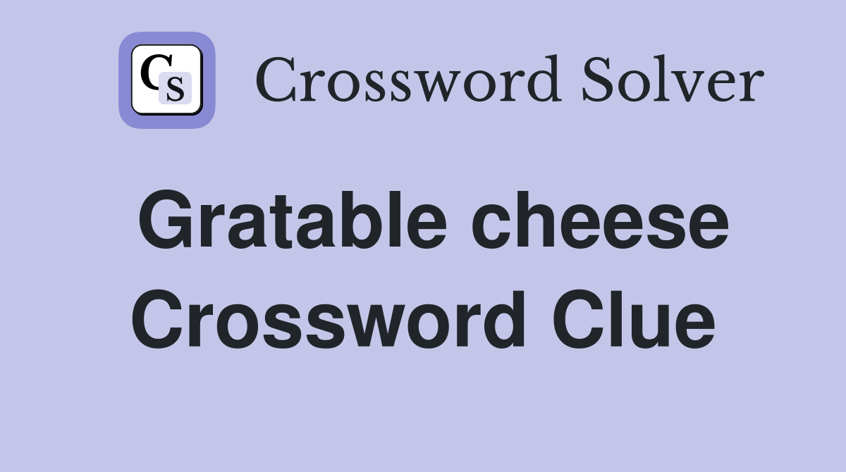 Gratable cheese Crossword Clue