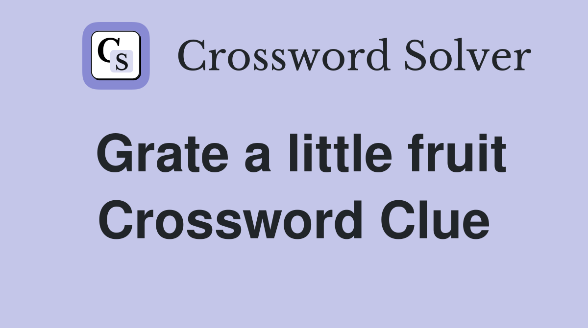 Grate a little fruit Crossword Clue