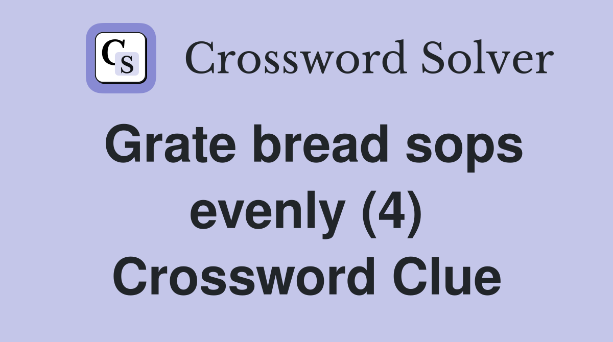 Grate bread sops evenly (4) Crossword Clue