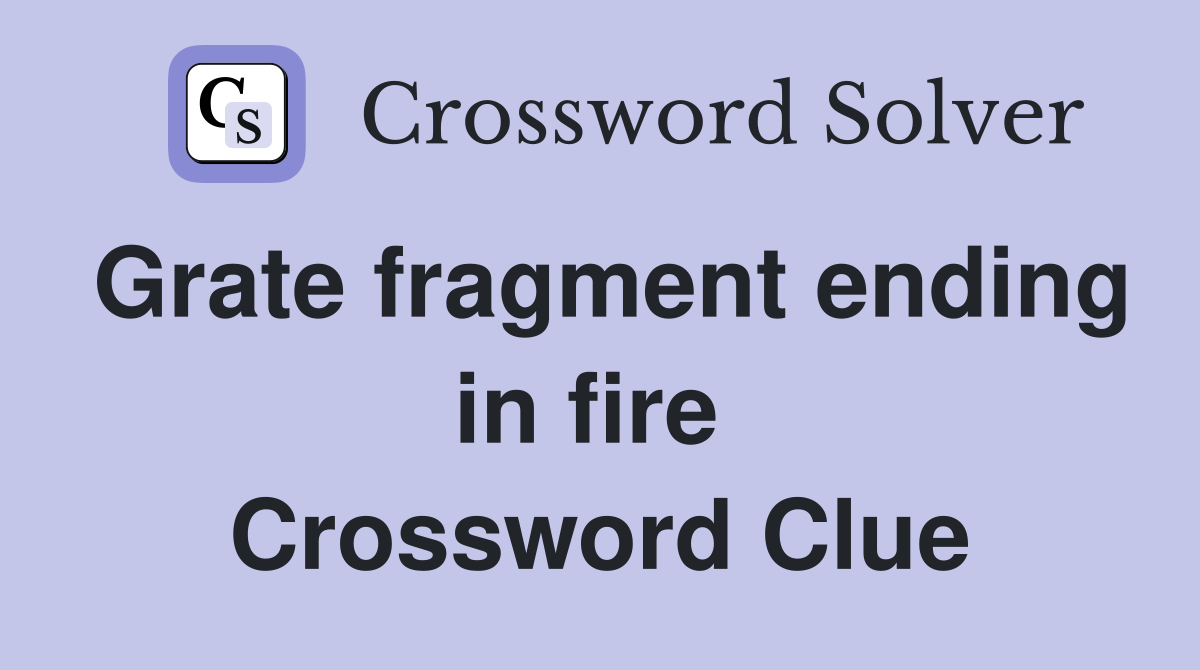 Grate fragment ending in fire  Crossword Clue