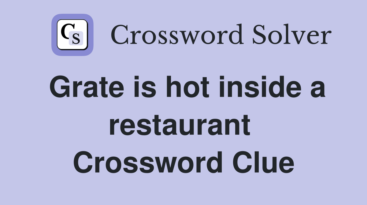Grate is hot inside a restaurant  Crossword Clue