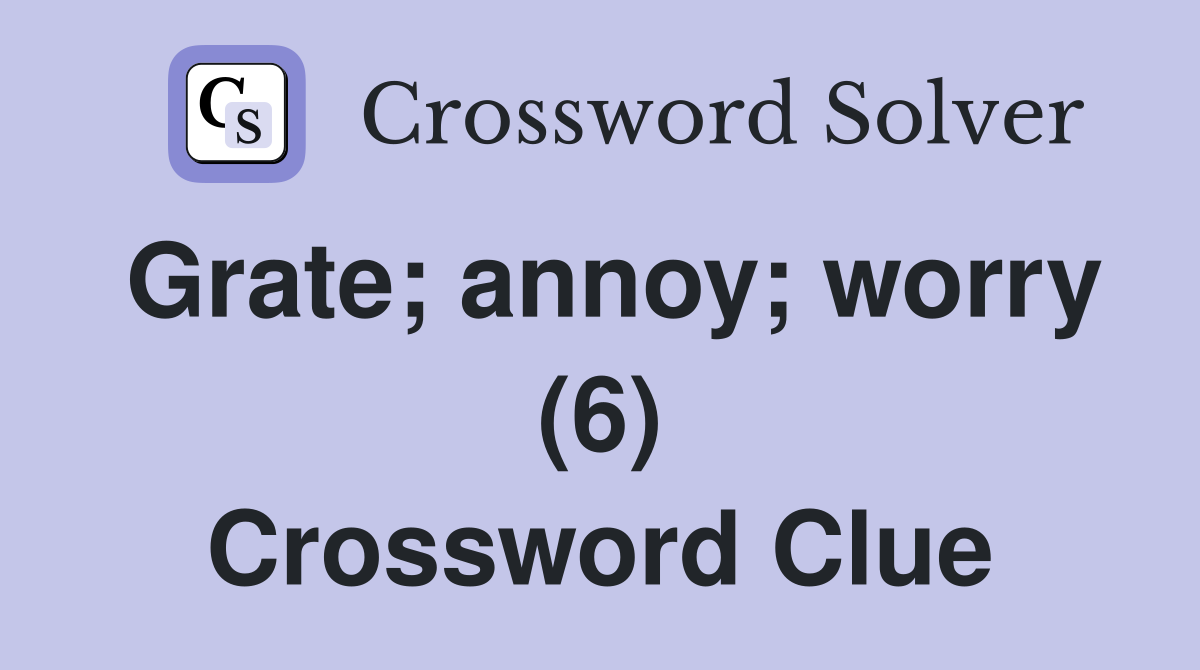 Grate; annoy; worry (6) Crossword Clue