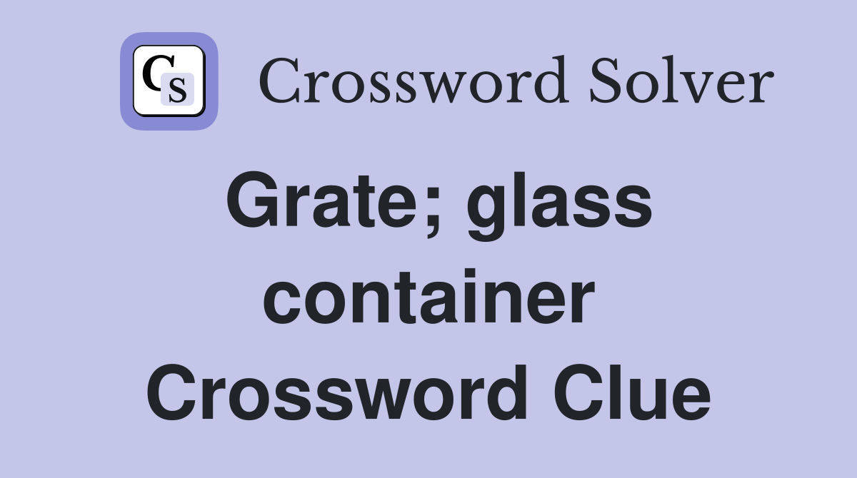 Grate; glass container Crossword Clue