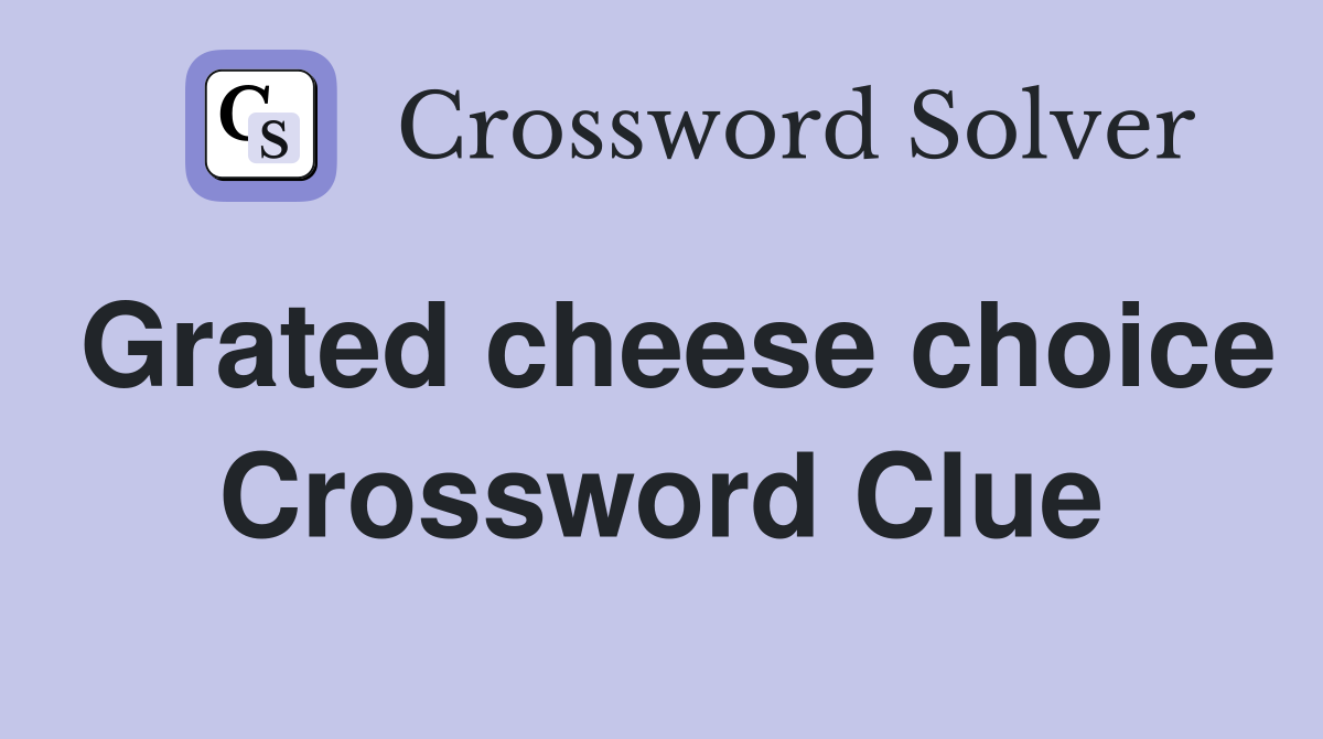 Grated cheese choice Crossword Clue