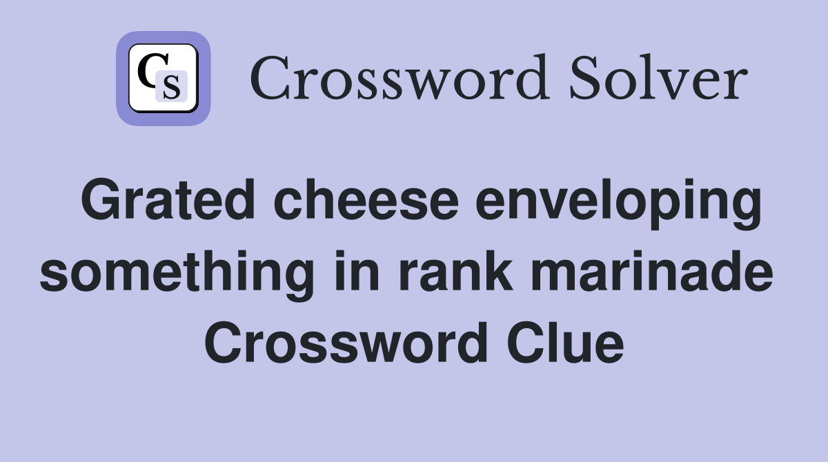 Grated cheese enveloping something in rank marinade  Crossword Clue