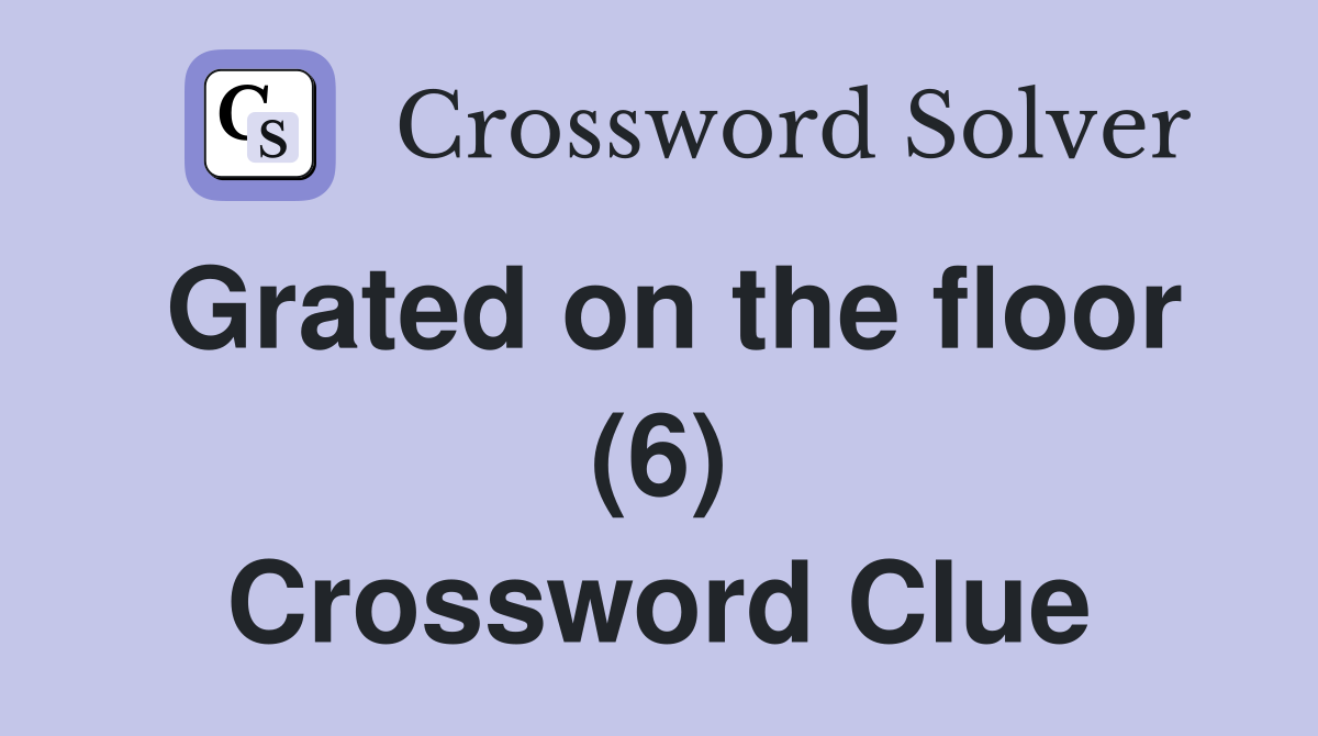 Grated on the floor (6) Crossword Clue