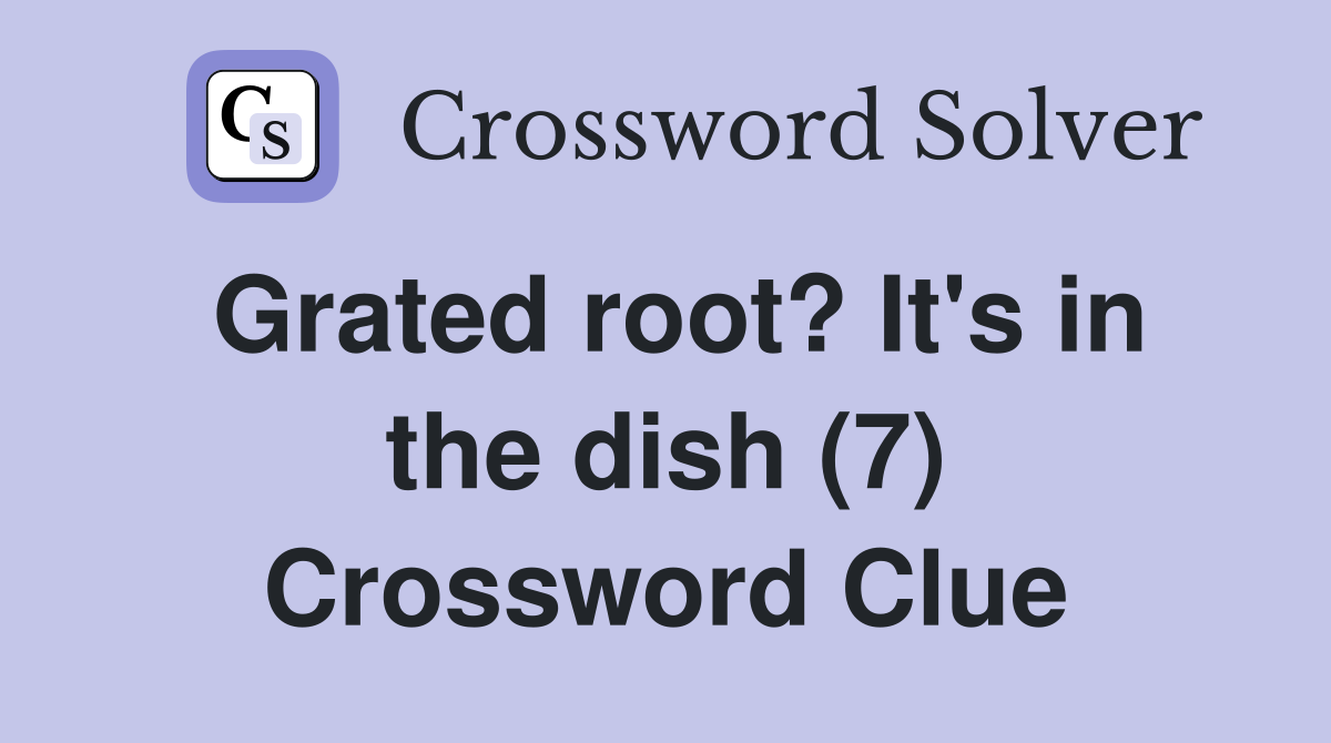 Grated root? It's in the dish (7) Crossword Clue