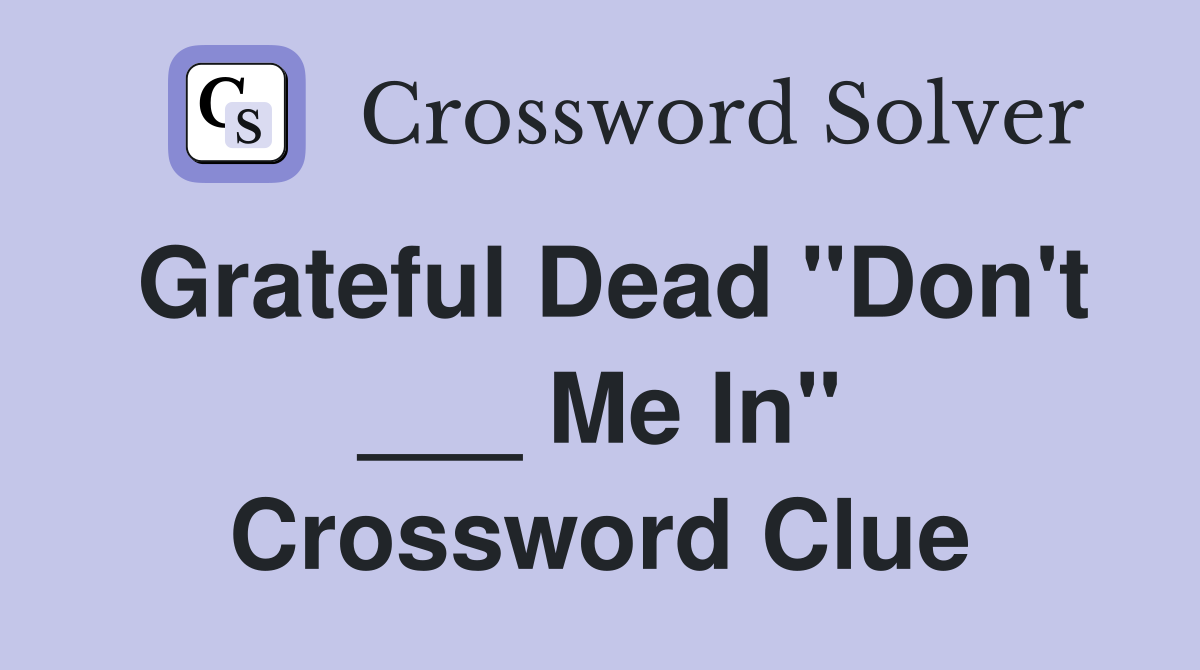 Grateful Dead "Don't ___ Me In" Crossword Clue