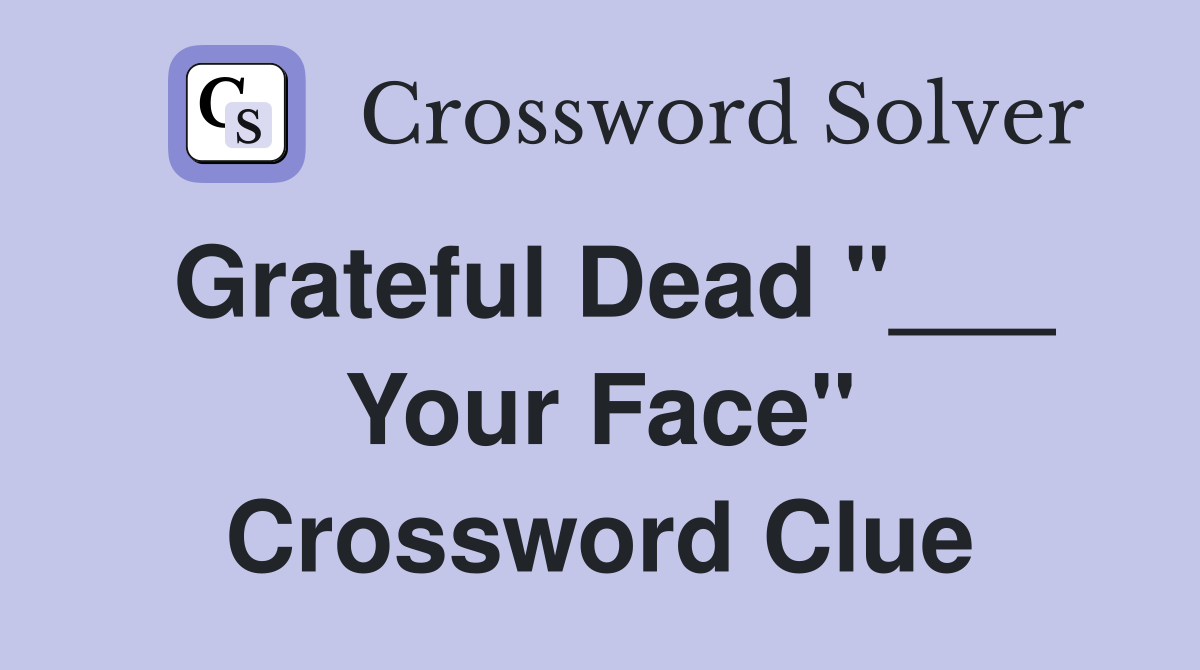 Grateful Dead "___ Your Face" Crossword Clue