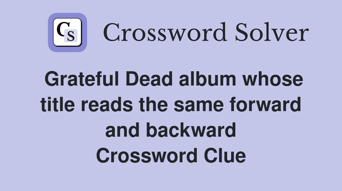 Grateful Dead album whose title reads the same forward and backward Crossword Clue