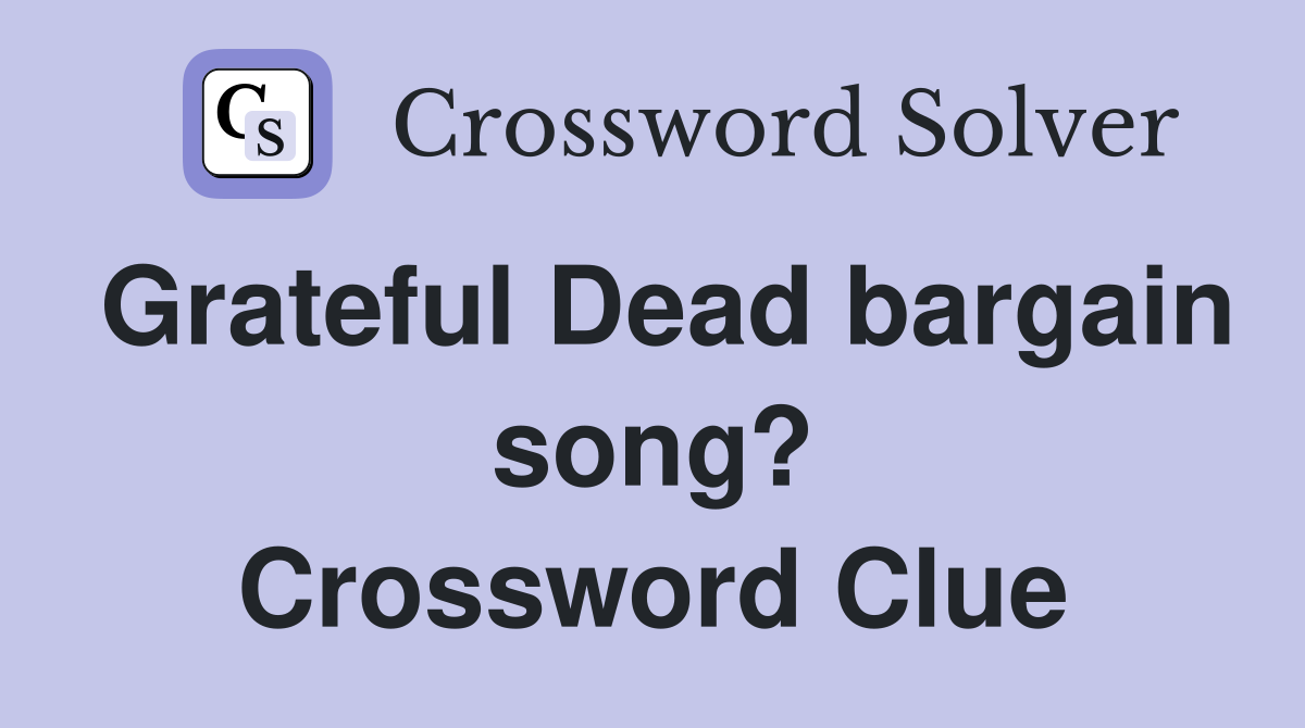 Grateful Dead bargain song? Crossword Clue