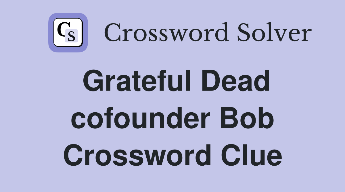 Grateful Dead cofounder Bob Crossword Clue