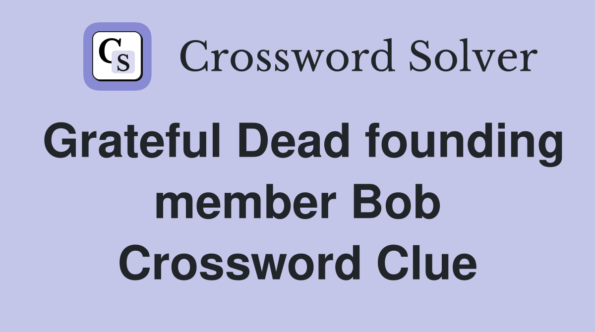 Grateful Dead founding member Bob Crossword Clue